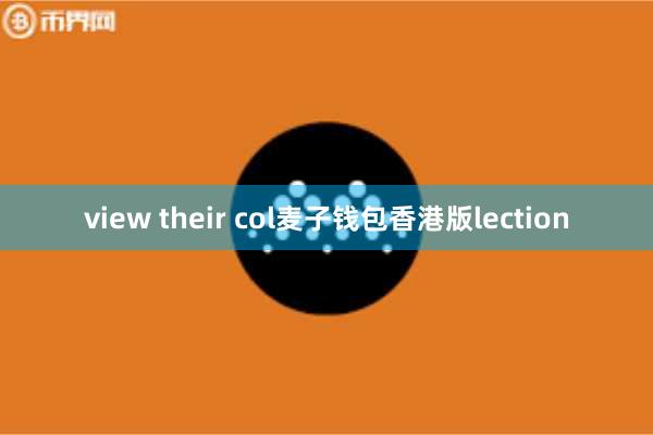view their col麦子钱包香港版lection